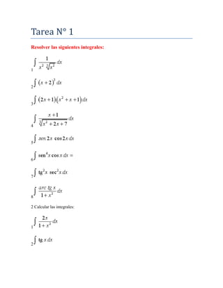 Tarea N° 1
Resolver las siguientes integrales:
1
2
3
4
5
6
7
8
2 Calcular las integrales:
1
2
 