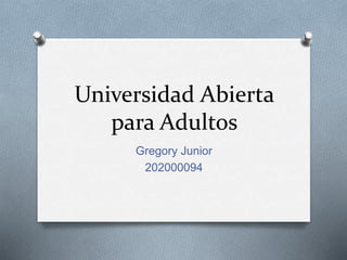 Universidad Abierta
para Adultos
Gregory Junior
202000094
 