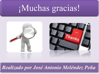 ¡Muchas gracias!
Realizado por José Antonio Meléndez Peña
 