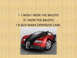 I WISH I WON THE BALOTO IF I WON THE BALOTO I´D BUY MANY EXPENSIVE CARS. 