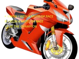 I WISH I WON A MOTO GP RACEIF I WON A MOTO GP RACEI´D BE THE CHAMPION 