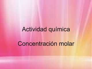 Actividad química Concentración molar 
