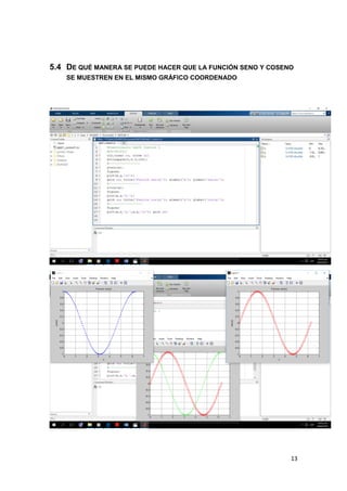 13
5.4 DE QUÉ MANERA SE PUEDE HACER QUE LA FUNCIÓN SENO Y COSENO
SE MUESTREN EN EL MISMO GRÁFICO COORDENADO
 