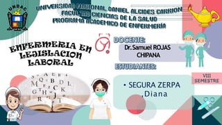 Dr.Samuel ROJAS
CHIPANA
• SEGURA ZERPA
,Diana
VIII
SEMESTRE
 