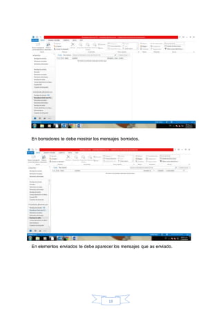 13
En borradores te debe mostrar los mensajes borrados.
En elementos enviados te debe aparecer los mensajes que as enviado.
 