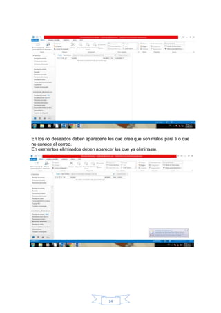 14
En los no deseados deben aparecerte los que cree que son malos para ti o que
no conoce el correo.
En elementos eliminados deben aparecer los que ya eliminaste.
 