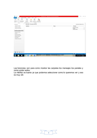 8
Las funciones son para como mostrar las carpetas los mensajes los paneles y
como poder verlos.
La interfaz es buena ya que podemos seleccionar como lo queremos ver y eso
es muy útil.
 