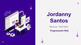 Jordanny
Santos
Matricula: 100073059
Programación Web
 