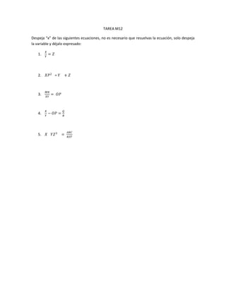 TAREA M12

Despeja “x” de las siguientes ecuaciones, no es necesario que resuelvas la ecuación, solo despeja
la variable y déjalo expresado:

   1.




   2.        =



   3.



   4.




   5.
 