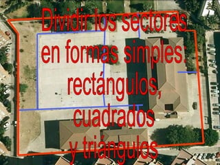 Dividir los sectores en formas simples: rectángulos, cuadrados y triángulos 