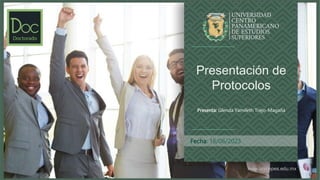 www.unicepes.edu.mx
Fecha: 16/06/2023
Presentación de
Protocolos
Presenta: Glenda Yamileth Trejo-Magaña
 