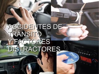 ACCIDENTES DE
TRÁNSITO
Y FACTORES
DISTRACTORES
 