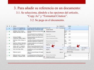 3. Para añadir su referencia en un documento:
3.1. Se selecciona, dándole a las opciones del artículo,
“Copy As” y “Formatted Citation”.
3.2. Se pega en el documento.
 