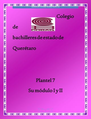 GUADALUPE VIVIANA HILARIO 1 FELIPE 3.1 
1 
Colegio 
de 
bachilleres de estado de 
Querétaro 
Plantel 7 
Su módulo I y II 
 
