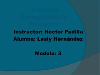 Instructor: Héctor Padilla
Alumna: Lesly Hernández
Modulo: 3
 