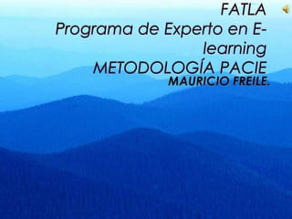 FATLAPrograma de Experto en E-learningMETODOLOGÍA PACIE MAURICIO FREILE. 