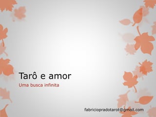 Tarô e amor
Uma busca infinita
fabriciopradotarot@gmail.com
 