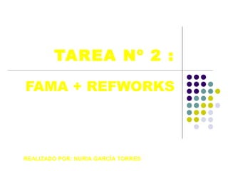 TAREA Nº 2 :

FAMA + REFWORKS



REALIZADO POR: NURIA GARCÍA TORRES
 