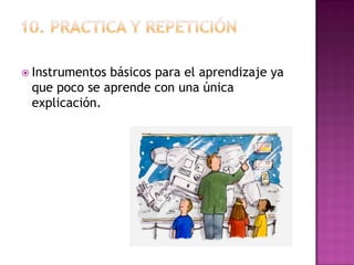 Instrumentosbásicos para el aprendizaje ya
 que poco se aprende con una única
 explicación.
 