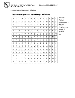 INSTITUCIÓN EDUCATIVA PRIVADA TALLER DE COMPUTACION
EL BUEN MAESTRO
3. encuentra las siguientes palabras.