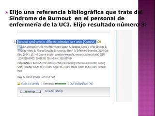  Elijo una referencia bibliográfica que trate del
Síndrome de Burnout en el personal de
enfermería de la UCI. Elijo resultado número 3:
 