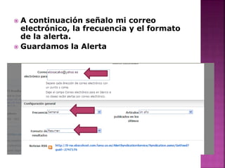  A continuación señalo mi correo
electrónico, la frecuencia y el formato
de la alerta.
 Guardamos la Alerta
 