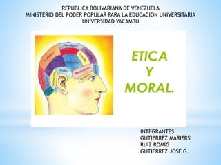 REPUBLICA BOLIVARIANA DE VENEZUELA 
MINISTERIO DEL PODER POPULAR PARA LA EDUCACION UNIVERSITARIA 
UNIVERSIDAD YACAMBU 
INTEGRANTES: 
GUTIERREZ MARIERSI 
RUIZ ROMIG 
GUTIERREZ JOSE G. 
 
