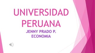 UNIVERSIDAD
PERUANA
JENNY PRADO P.
ECONOMIA
 