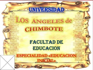 Universidad




     FACULTAD DE
      EDUCACION
ESPECIALIDAD «EDUCACION
        INICIAL»
 