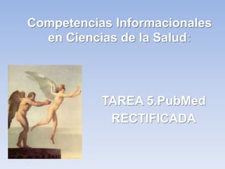 Competencias Informacionales
  en Ciencias de la Salud:




           TAREA 5.PubMed
            RECTIFICADA
 