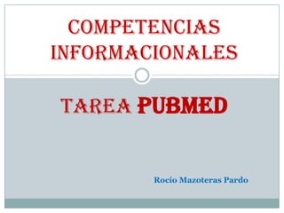 Competencias informacionalesTarea PUBMED Rocío Mazoteras Pardo 