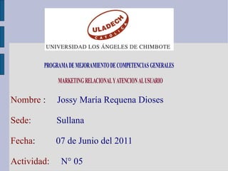 Nombre  :  Jossy María Requena Dioses Sede:   Sullana Fecha :  07 de Junio del 2011 Actividad:   N° 05 