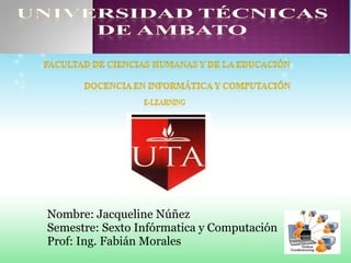 Nombre: Jacqueline Núñez Semestre: Sexto Infórmatica y Computación Prof: Ing. Fabián Morales 