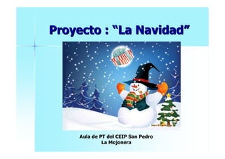 Proyecto : “La Navidad”

Aula de PT del CEIP San Pedro
La Mojonera

 