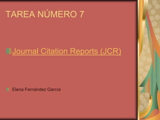 TAREA NÚMERO 7



 Journal Citation Reports (JCR)



 Elena Fernández García
 