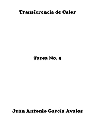 Transferencia de Calor




       Tarea No. 5




Juan Antonio García Avalos
 