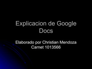 Explicacion de Google Docs Elaborado por Christian Mendoza Carnet 1013566 