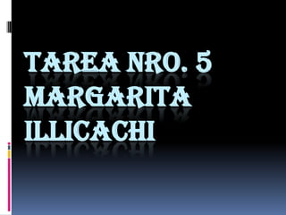TAREA NRO. 5
MARGARITA
ILLICACHI
 