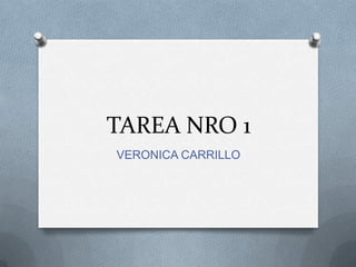 TAREA NRO 1
VERONICA CARRILLO
 