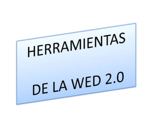 HERRAMIENTAS DE LA WED 2.0 