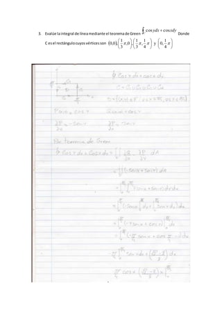 3. Evalúe laintegral de líneamediante el teoremade Green  
C
xdyydx coscos
Donde
C esel rectángulocuyosvérticesson   


















4
1
,0y
4
1
,
3
1
,0,
3
1
,0,0
 