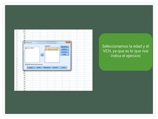 Seleccionamos la edad y el
VCH, ya que es lo que nos
indica el ejercicio
 