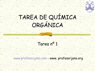 TAREA DE QUÍMICA ORGÁNICA Tarea nº 1 www.profesorjano.com  - www. profesorjano.org 