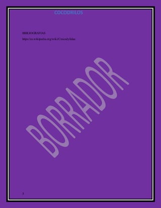 COCODRILOS
3
BIBLIOGRAFIAS
https://es.wikipedia.org/wiki/Crocodylidae
 