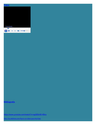 Video
Bibliografía
https://www.youtube.com/watch?v=agQEkhB14Bcs
http://es.wikihow.com/hacer-un-video-para-YouTube
 