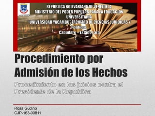 Procedimiento por
Admisión de los Hechos
Rosa Gudiño
CJP-163-00811
 