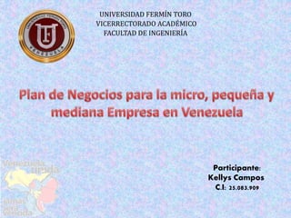 UNIVERSIDAD FERMÍN TORO
VICERRECTORADO ACADÉMICO
FACULTAD DE INGENIERÍA
Participante:
Kellys Campos
C.I: 25.083.909
 