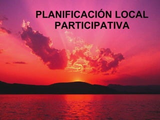 PLANIFICACIÓN LOCAL PARTICIPATIVA 