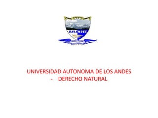UNIVERSIDAD AUTONOMA DE LOS ANDES 
- DERECHO NATURAL 
 