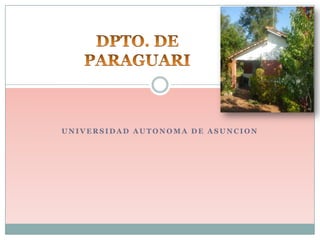 UNIVERSIDAD AUTONOMA DE ASUNCION DPTO. DE PARAGUARI 